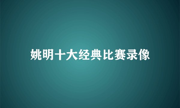 姚明十大经典比赛录像