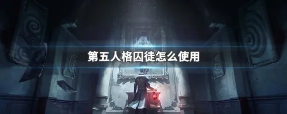 第五人格囚徒怎么使用
