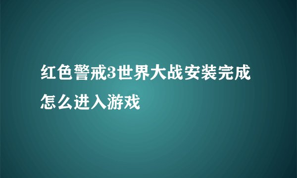 红色警戒3世界大战安装完成怎么进入游戏