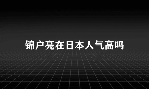 锦户亮在日本人气高吗