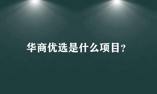 华商优选是什么项目?