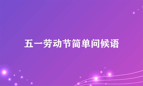 五一劳动节简单问候语