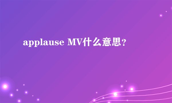 applause MV什么意思？