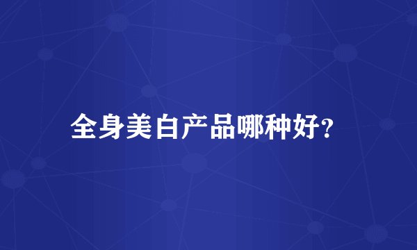 全身美白产品哪种好？