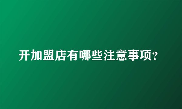开加盟店有哪些注意事项？