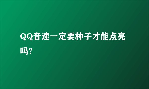 QQ音速一定要种子才能点亮吗?