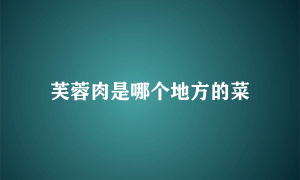 芙蓉肉是哪个地方的菜