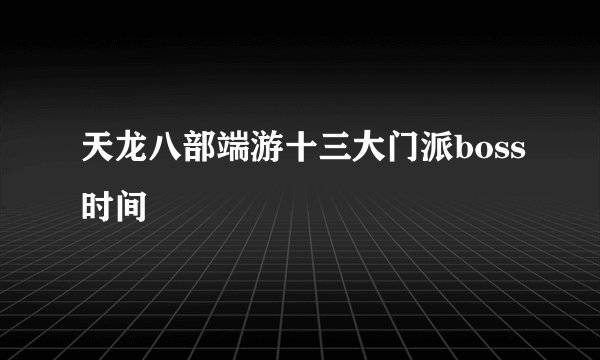 天龙八部端游十三大门派boss时间