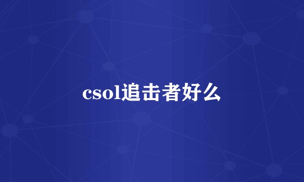 csol追击者好么