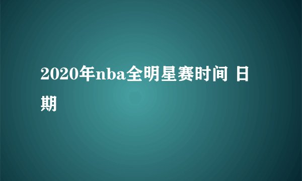 2020年nba全明星赛时间 日期