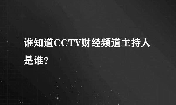 谁知道CCTV财经频道主持人是谁?