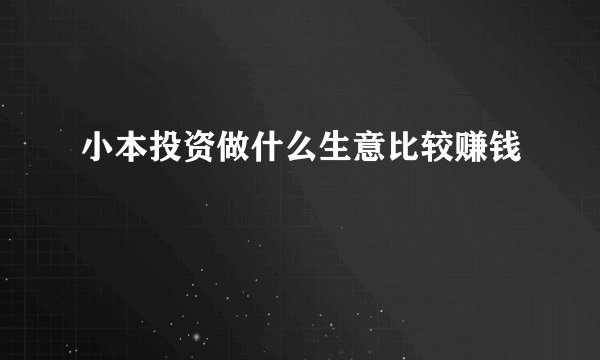 小本投资做什么生意比较赚钱