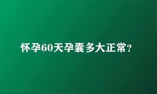 怀孕60天孕囊多大正常？