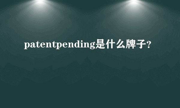 patentpending是什么牌子？