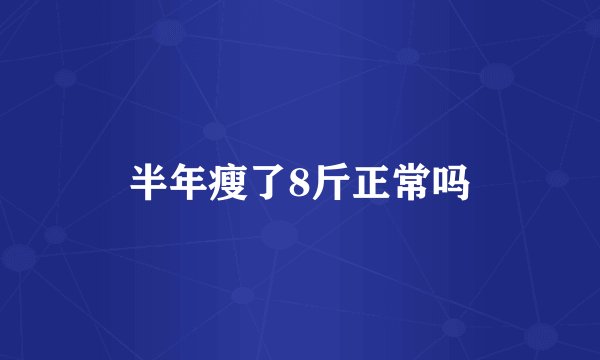 半年瘦了8斤正常吗