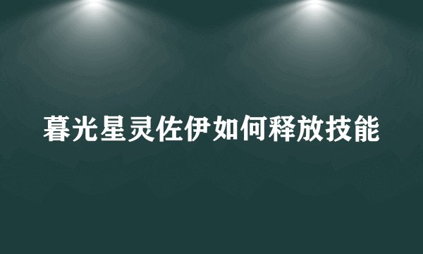 暮光星灵佐伊如何释放技能