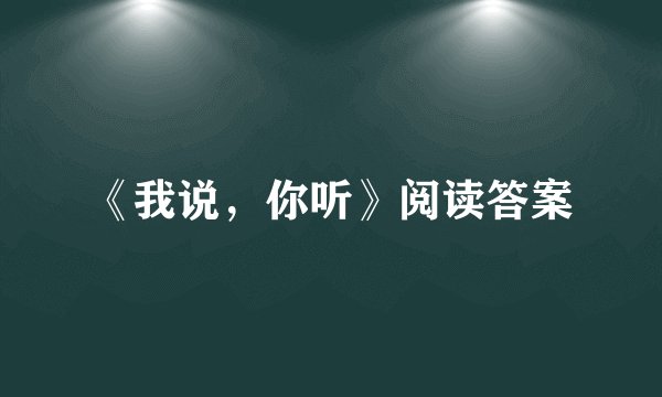 《我说,你听》阅读答案