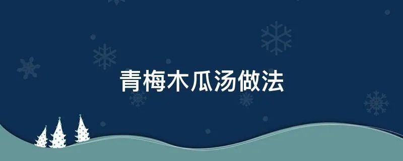 青梅木瓜汤做法