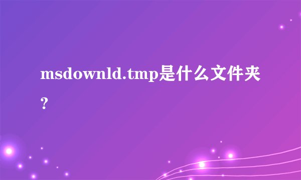 msdownld.tmp是什么文件夹?