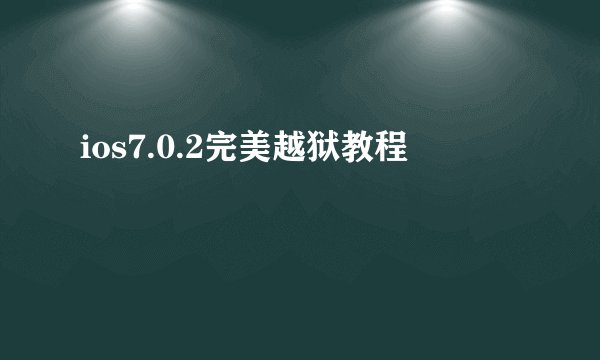 ios7.0.2完美越狱教程