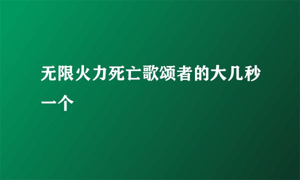无限火力死亡歌颂者的大几秒一个
