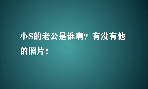 小S的老公是谁啊？有没有他的照片！