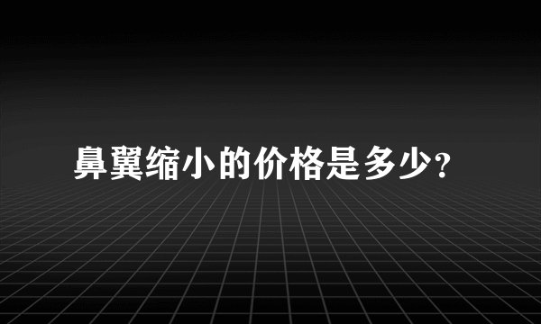 鼻翼缩小的价格是多少？