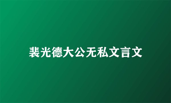 裴光德大公无私文言文