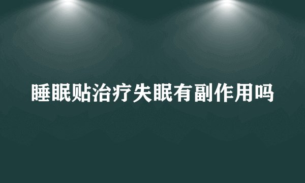 睡眠贴治疗失眠有副作用吗