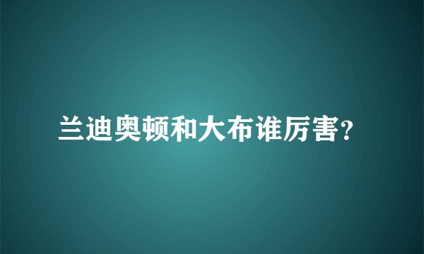 兰迪奥顿和大布谁厉害？