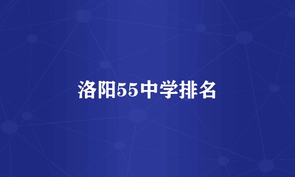 洛阳55中学排名