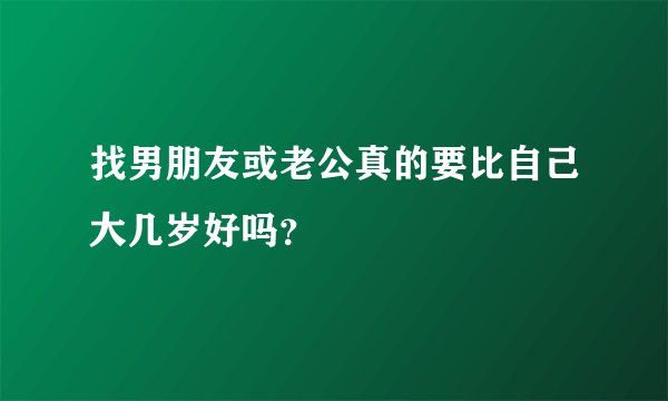 找男朋友或老公真的要比自己大几岁好吗?