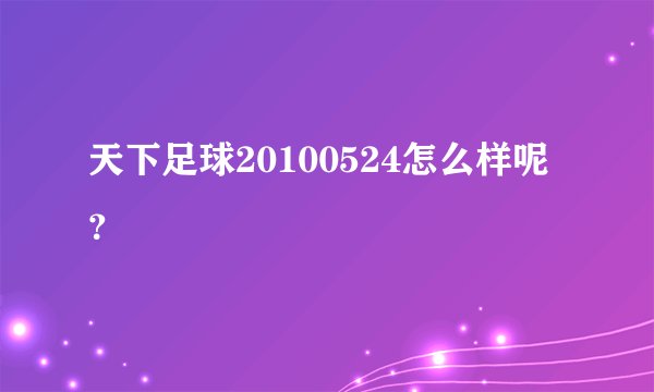 天下足球20100524怎么样呢？