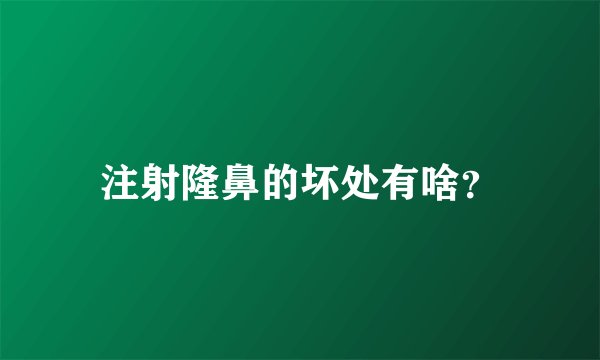 注射隆鼻的坏处有啥？