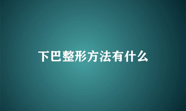 下巴整形方法有什么
