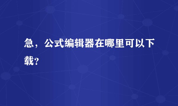 急,公式编辑器在哪里可以下载?