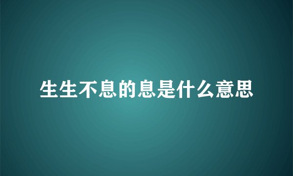 生生不息的息是什么意思
