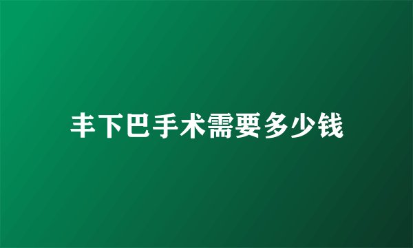 丰下巴手术需要多少钱