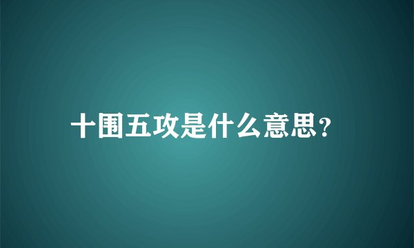 十围五攻是什么意思？