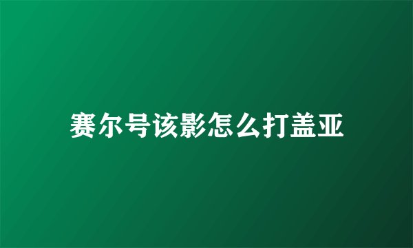 赛尔号该影怎么打盖亚
