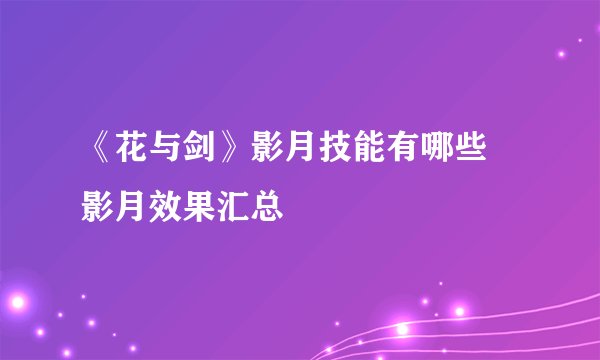 《花与剑》影月技能有哪些 影月效果汇总