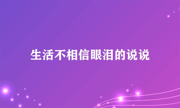 生活不相信眼泪的说说