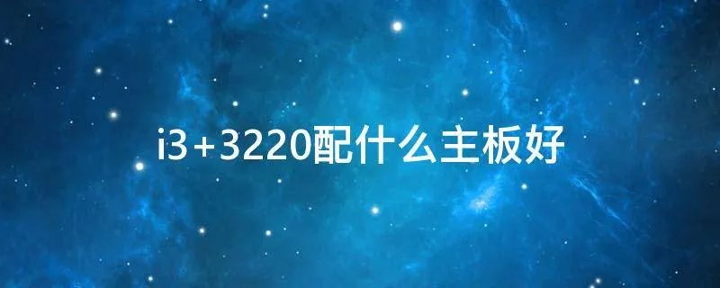 i3 3220配什么主板好