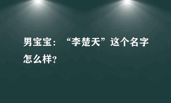 男宝宝：“李楚天”这个名字怎么样？