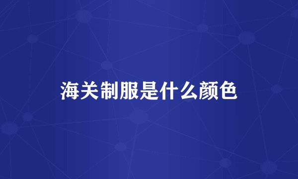 海关制服是什么颜色
