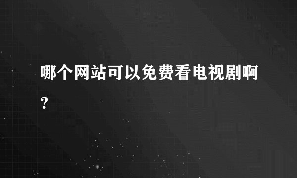 哪个网站可以免费看电视剧啊？