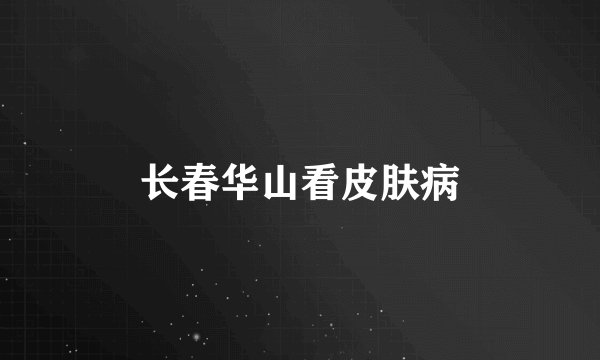 长春华山看皮肤病