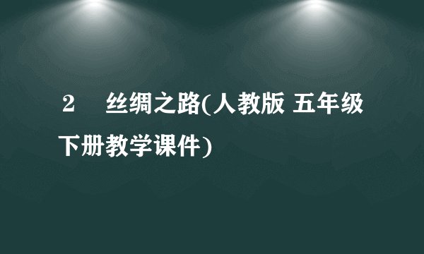 ２　丝绸之路(人教版 五年级下册教学课件)