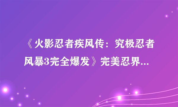 《火影忍者疾风传：究极忍者风暴3完全爆发》完美忍界年表全收集