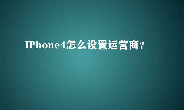 IPhone4怎么设置运营商？